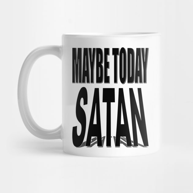 Maybe today satan by Holygrailgraphix